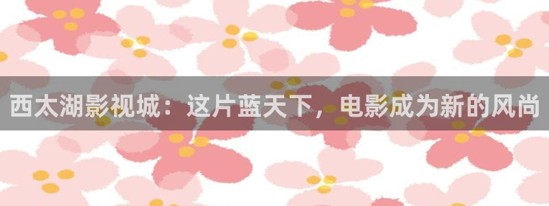 南瓜窝：西太湖影视城：这片蓝天下，电影成为新的风尚